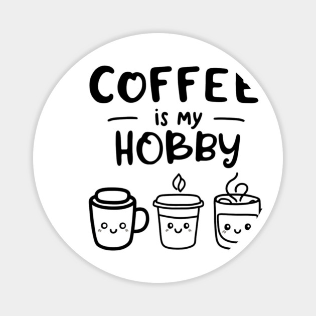 Funny Coffee Is My Hobby Magnet by OUTFITPAW
