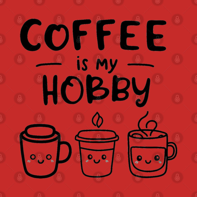 Funny Coffee Is My Hobby by OUTFITPAW