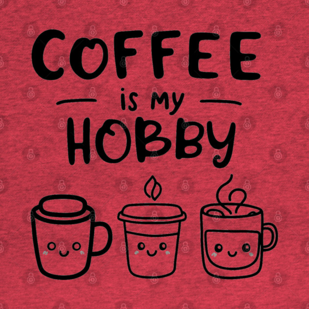 Funny Coffee Is My Hobby by OUTFITPAW
