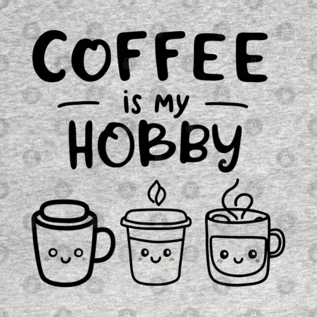 Funny Coffee Is My Hobby by OUTFITPAW