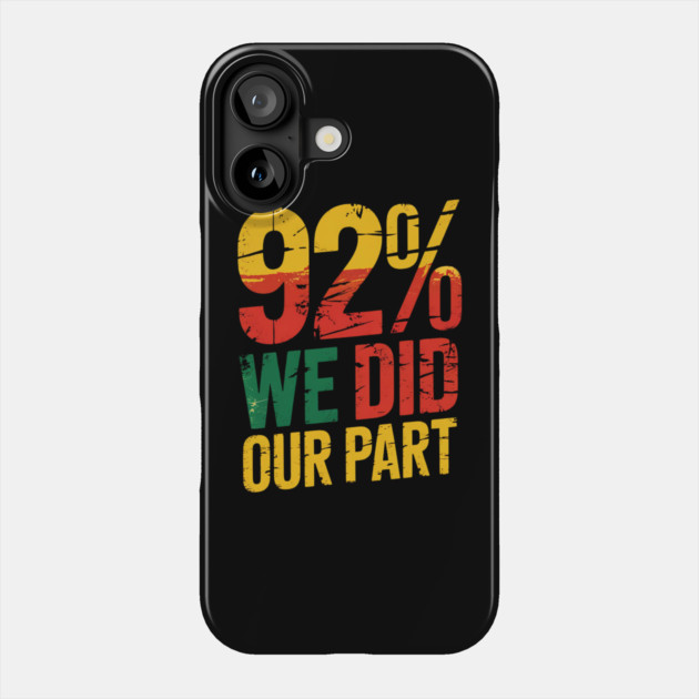 92% We Did Our Part Phone Case by Creatifly Graphic Tees
