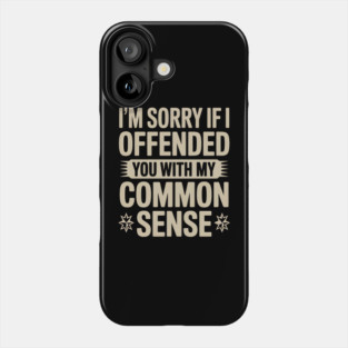I'm Sorry If I Offended You With My Common Sense Phone Case