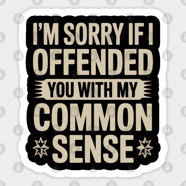 I'm Sorry If I Offended You With My Common Sense Sticker by Creatifly Graphic Tees
