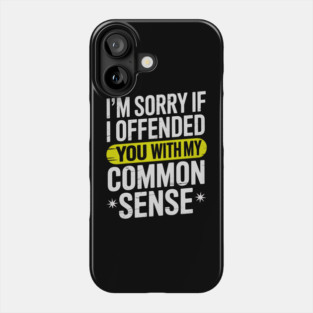 I'm Sorry If I Offended You With My Common Sense Phone Case