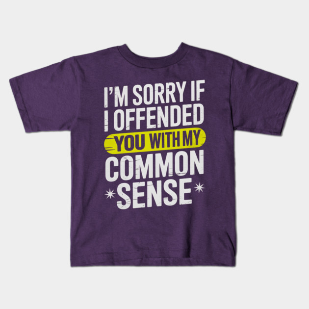 I'm Sorry If I Offended You With My Common Sense Kids T-Shirt by Creatifly Graphic Tees