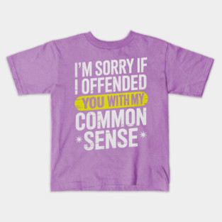 I'm Sorry If I Offended You With My Common Sense Kids T-Shirt