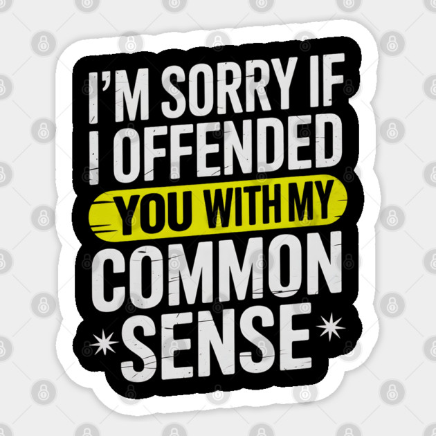 I'm Sorry If I Offended You With My Common Sense Sticker by Creatifly Graphic Tees