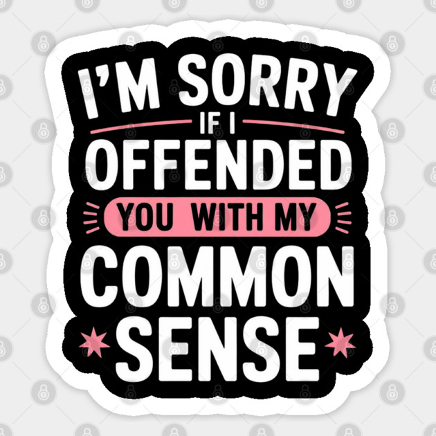 I'm Sorry If I Offended You With My Common Sense Sticker by Creatifly Graphic Tees