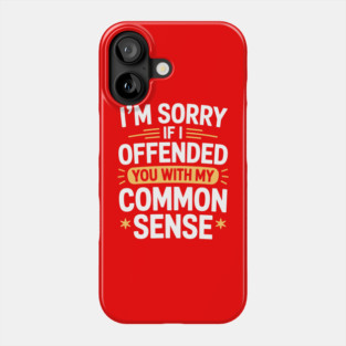 I'm Sorry If I Offended You With My Common Sense Phone Case