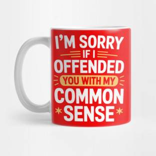 I'm Sorry If I Offended You With My Common Sense Mug