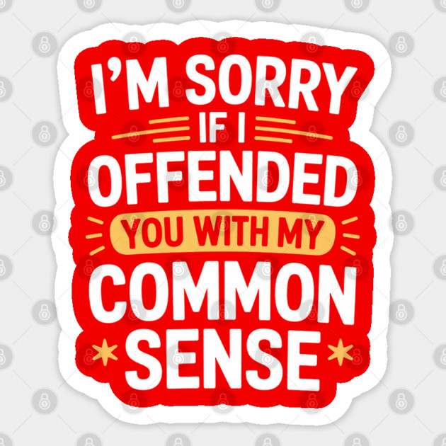 I'm Sorry If I Offended You With My Common Sense Sticker by Creatifly Graphic Tees