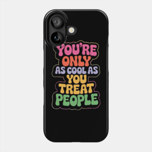 youre-only-as-cool-as-you-treat-people Phone Case