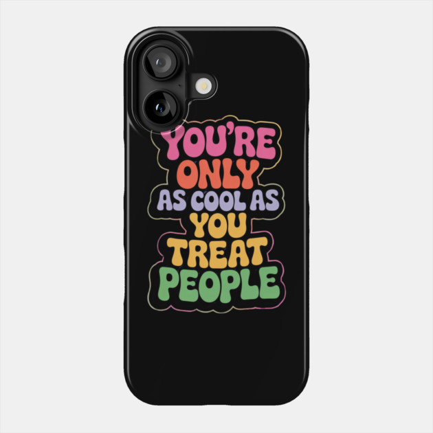 youre-only-as-cool-as-you-treat-people Phone Case by Creatifly Graphic Tees
