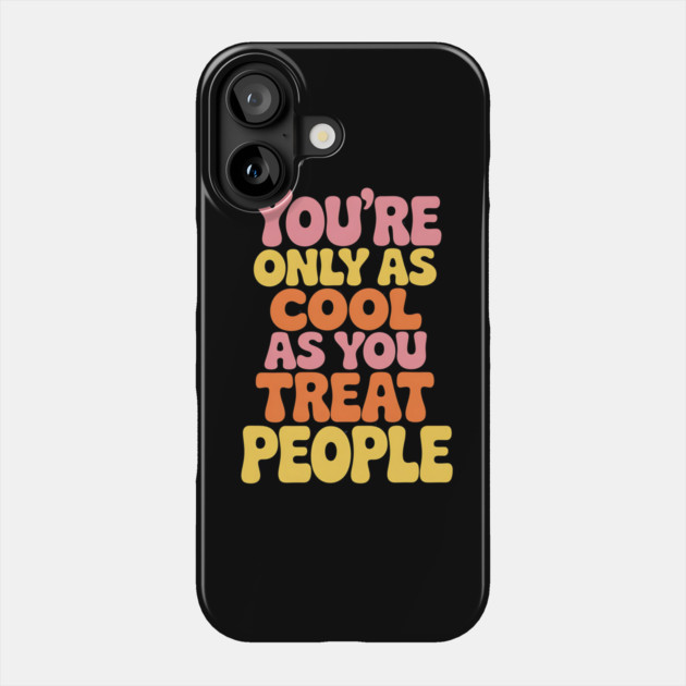 youre-only-as-cool-as-you-treat-people Phone Case by Creatifly Graphic Tees