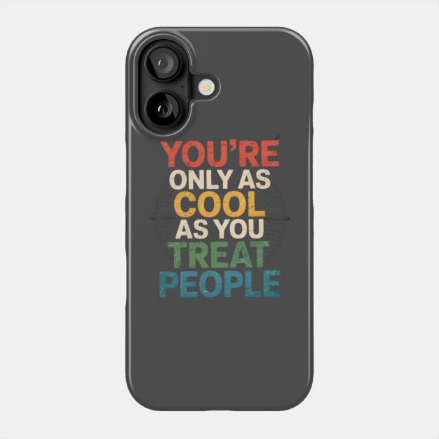 youre-only-as-cool-as-you-treat-people Phone Case by Creatifly Graphic Tees