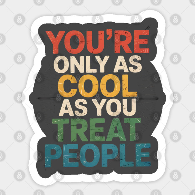 youre-only-as-cool-as-you-treat-people Sticker by Creatifly Graphic Tees