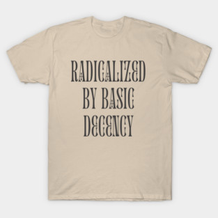 radicalized-by-basic-decency T-Shirt