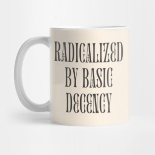 radicalized-by-basic-decency Mug