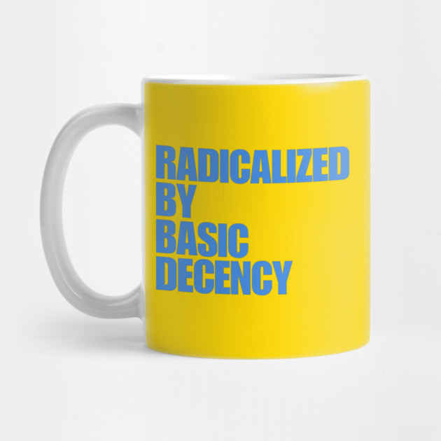 radicalized-by-basic-decency by Creatifly Graphic Tees