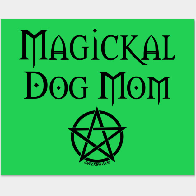 Magickal Dog Mom Wiccan Pagan Mother's Day Cheeky Witch® Wall Art by Cheeky Witch