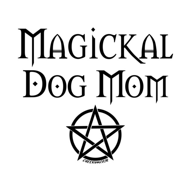 Magickal Dog Mom Wiccan Pagan Mother's Day Cheeky Witch® by Cheeky Witch