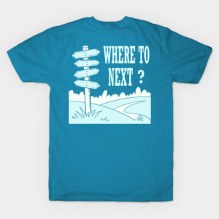 where to next ? T-Shirt