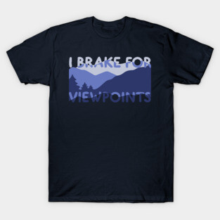 Road Trip- i brake for view points T-Shirt