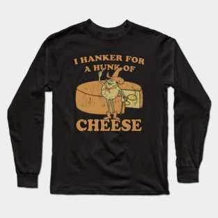 Hanker For A Hunk Of Cheese Long Sleeve T-Shirt