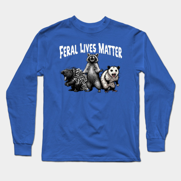 Raccoon Possum Porcupine scream FERAL LIVES MATTER, funny Long Sleeve T-Shirt by Luxinda
