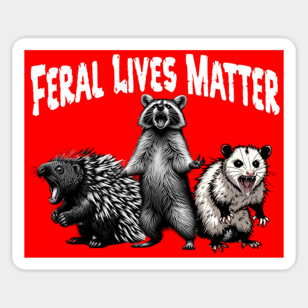 Raccoon Possum Porcupine scream FERAL LIVES MATTER, funny Magnet by Luxinda