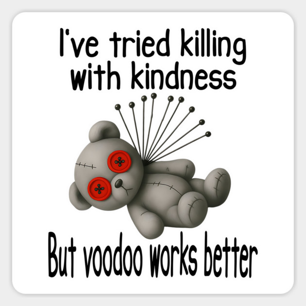 I've Tried Killing With Kindness But Voodoo Works Better Magnet by Luxinda