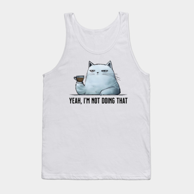 Sarcasticat says "Yeah, I'm not doing that" funny cat design Tank Top by Luxinda