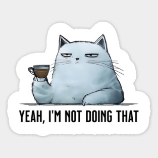 Sarcasticat says "Yeah, I'm not doing that" funny cat design Sticker