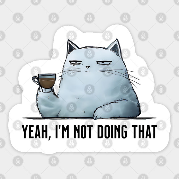 Sarcasticat says "Yeah, I'm not doing that" funny cat design Sticker by Luxinda