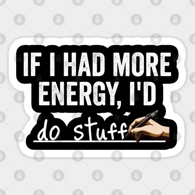 If I Had More Energy I'd... Do Stuff, funny answer Sticker by Luxinda