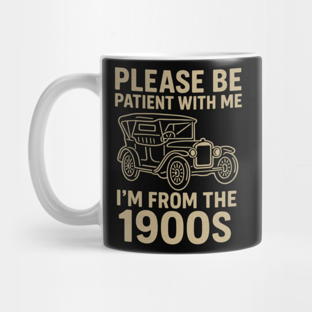 Please Be Patient With Me I'm From The 1900s Funny Vintage Car Retro Quote by ArtistTee ⭐⭐⭐⭐⭐