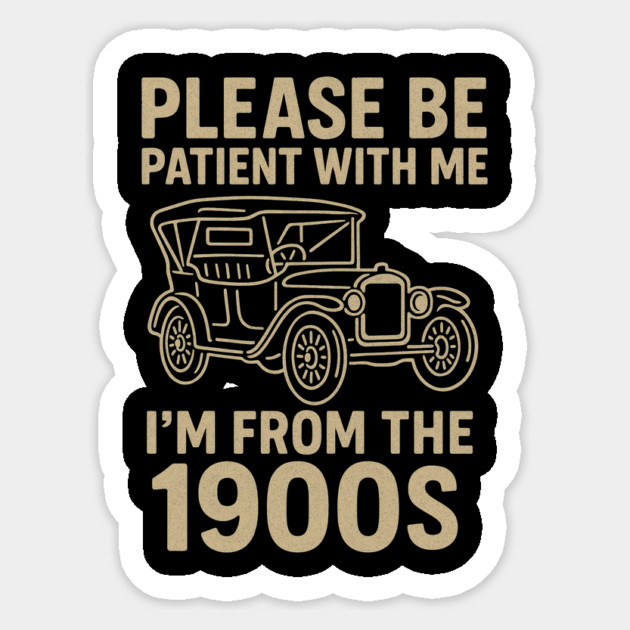 Please Be Patient With Me I'm From The 1900s Funny Vintage Car Retro Quote Sticker by ArtistTee ⭐⭐⭐⭐⭐