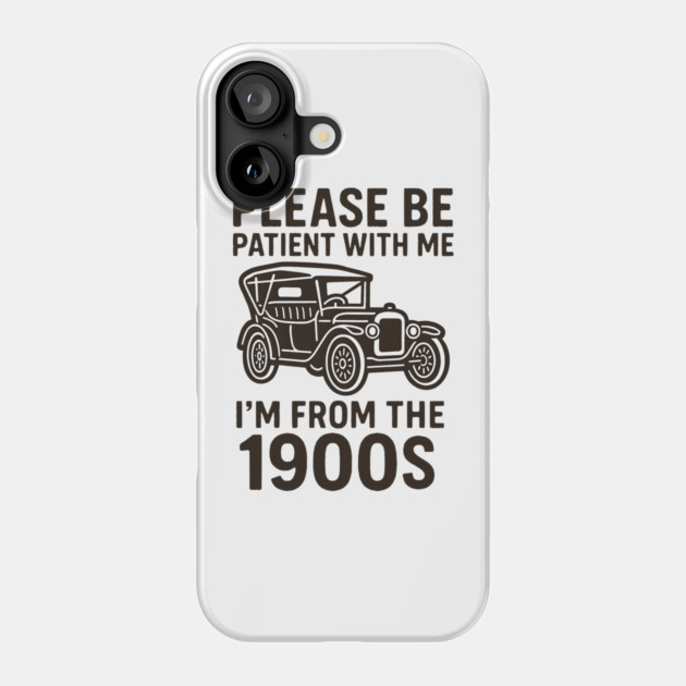 Please Be Patient With Me I'm From The 1900s Phone Case by ArtistTee ⭐⭐⭐⭐⭐