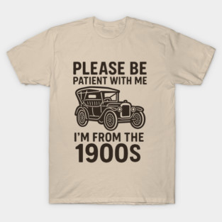 Please Be Patient With Me I'm From The 1900s T-Shirt