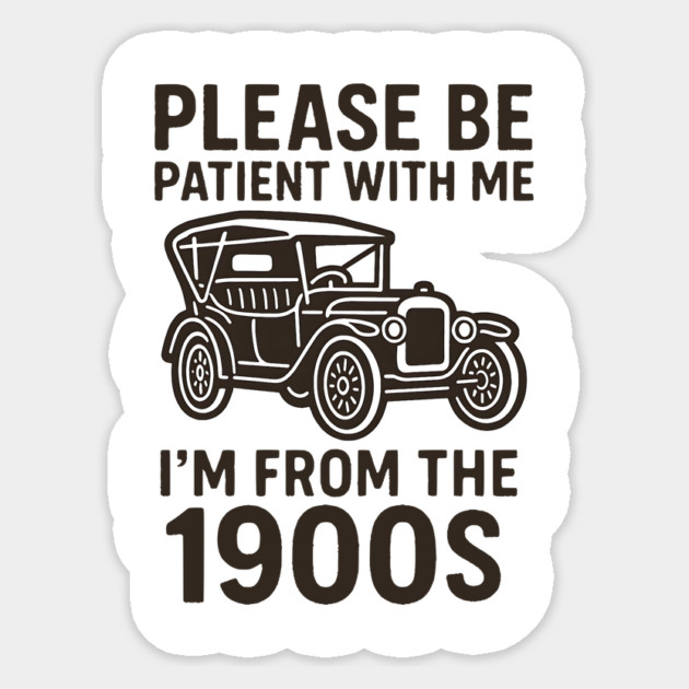 Please Be Patient With Me I'm From The 1900s Sticker by ArtistTee ⭐⭐⭐⭐⭐