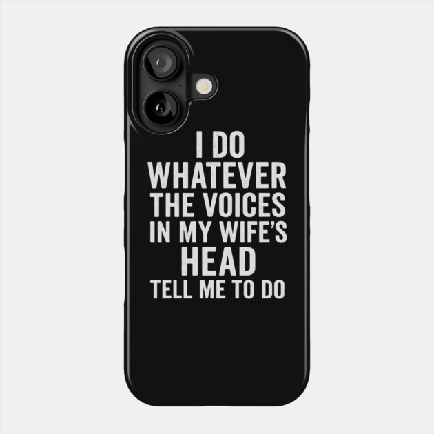 I Do Whatever The Voices In My Wife’s Head Tell Me To Do Funny Husband Quote Phone Case by ArtistTee ⭐⭐⭐⭐⭐