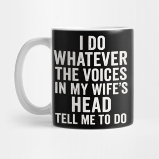 I Do Whatever The Voices In My Wife’s Head Tell Me To Do Funny Husband Quote Mug