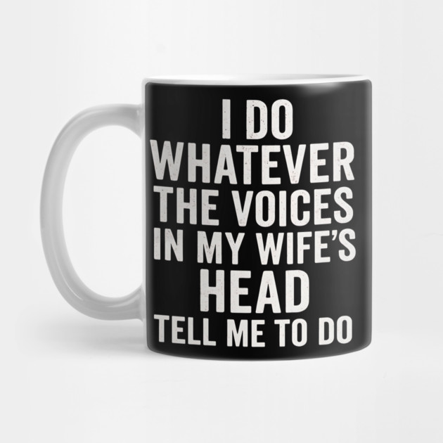 I Do Whatever The Voices In My Wife’s Head Tell Me To Do Funny Husband Quote by ArtistTee ⭐⭐⭐⭐⭐
