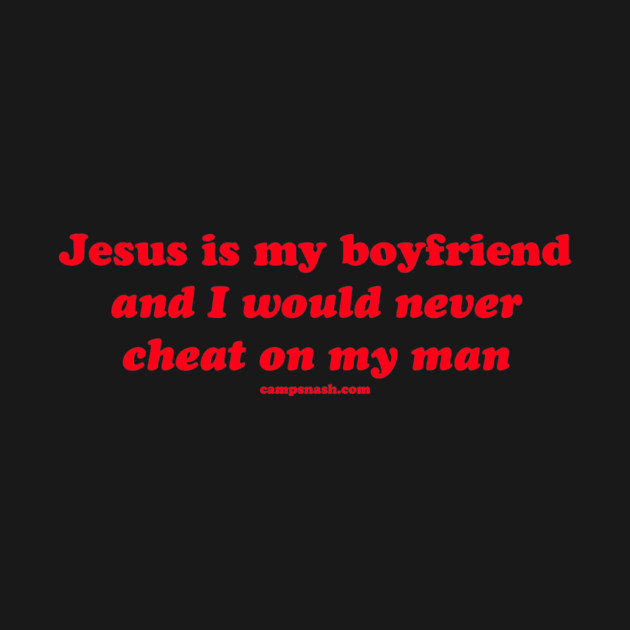 Jesus is my boyfriend & I would never cheat on my man by campsnash