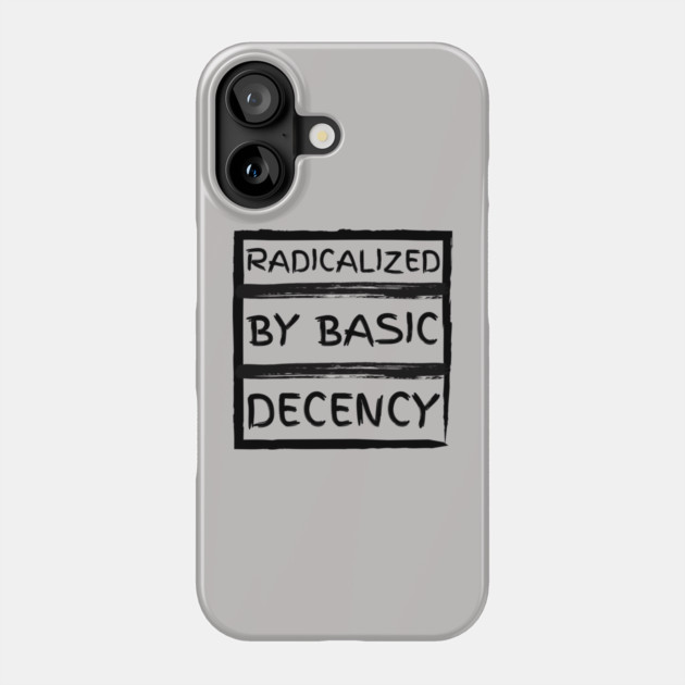radicalized-by-basic-decency Phone Case by Creatifly Graphic Tees