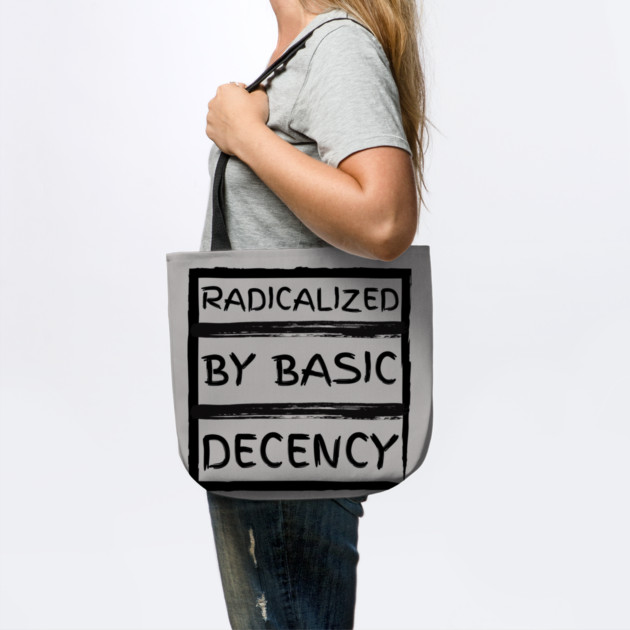radicalized-by-basic-decency by Creatifly Graphic Tees