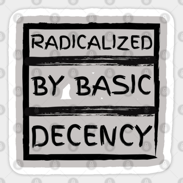 radicalized-by-basic-decency Sticker by Creatifly Graphic Tees