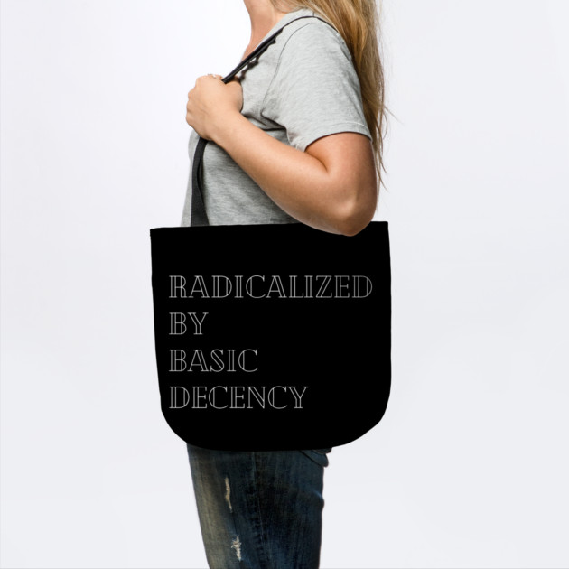 radicalized-by-basic-decency by Creatifly Graphic Tees