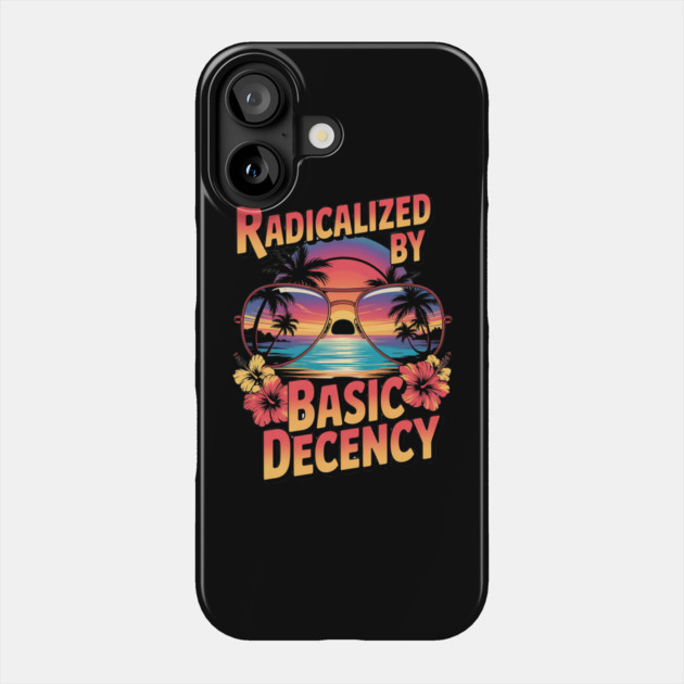 radicalized-by-basic-decency Phone Case by Creatifly Graphic Tees