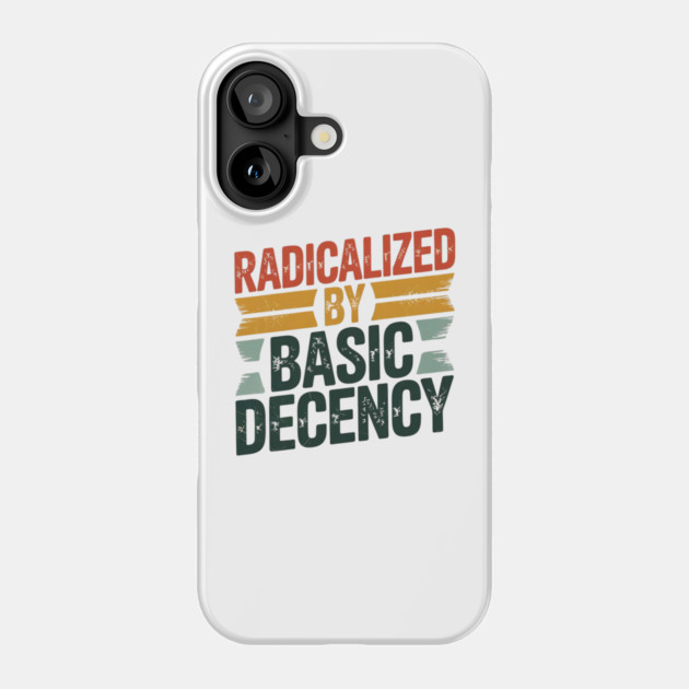 radicalized-by-basic-decency Phone Case by Creatifly Graphic Tees